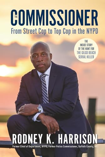 The Commissioner: From Street Cop to Top Cop in the NYPD, and the Inside Story of the Hunt for the Gilgo Beach Serial Killer