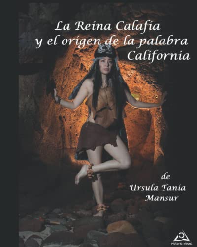 La Reina Calafia y el origen de la palabra California: la leyenda de Las Sergas de Esplandián que propagó Hernán Cortés (La Reina Calafia y la misteriosa isla California)