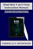iPad Mini 7 (A17 Pro) Instruction Manual: The Complete Guide for Newbies And Experts to Learn How To Setup And Master This Device