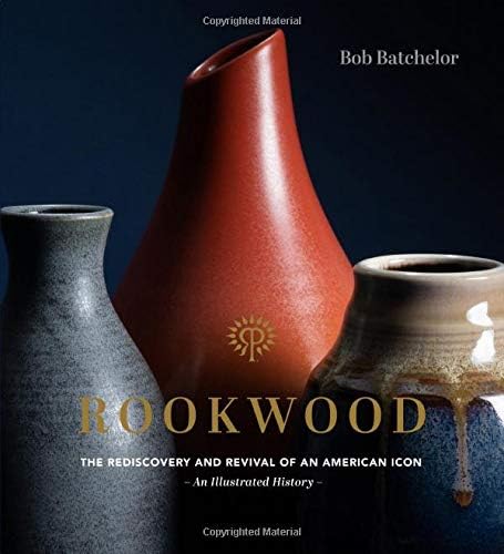 Rookwood: The Rediscovery and Revival of an American Icon--An Illustrated History