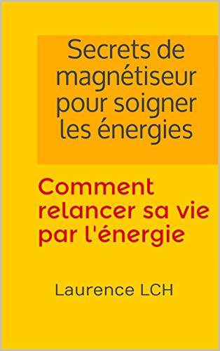 Télécharger Secrets de magnétiseur pour soigner les énergies: Comment relancer sa vie par l'énergie Francais PDF
