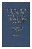 The General Council of the First International 1864-1866; the London conference 1865; minutes B002E29E0O Book Cover