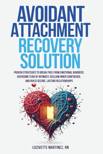 AVOIDANT ATTACHMENT RECOVERY SOLUTION: PROVEN STRATEGIES TO BREAK FREE FROM