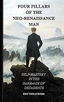 Four Pillars of the Neo-Renaissance Man: Self-Mastery in the Dark-Age of Decadence 1093883839 Book Cover
