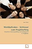 Wohlbefinden ? Schlüssel zum Projekterfolg: Glücklich, leistungsfähig und erfolgreich in Projekten ...