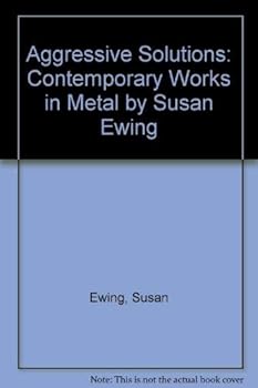 Aggressive Solutions: Contemporary Works in Metal by Susan Ewing