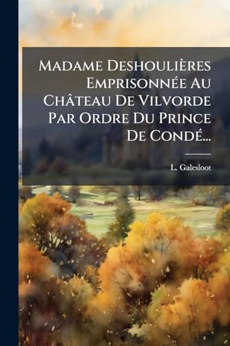 Madame Deshoulières Emprisonnée Au Château De Vilvorde Par Ordre Du Prince De Condé... (French Edition)