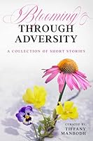 Blooming Through Adversity: A Collection of Short Stories B095LH5L3R Book Cover