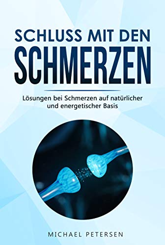 Schluss mit den Schmerzen: Lösungen bei Schmerzen auf natürlicher und energetischer Basis (German Ed