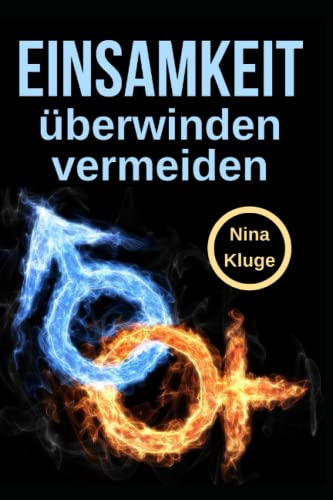 Einsamkeit Vermeiden und Überwinden: Wie Sie einen einfachen Weg aus Ihrer Einsamkeit finden. Wie Sie erst gar nie Einsam werden. Wie Sie soziale ... Jugendliche - Erwachsene und ältere Menschen.