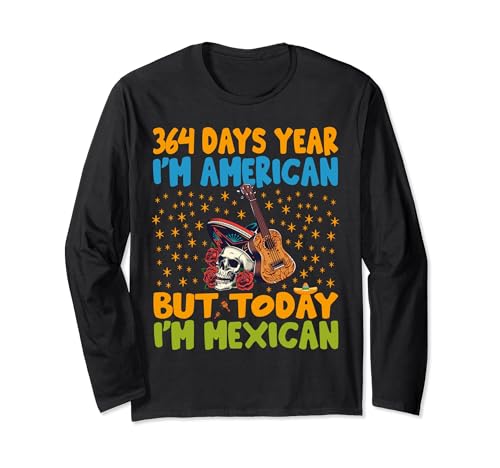 364 Days I'm American But Today I'm Mexican Cinco De Mayo Long Sleeve T-Shirt