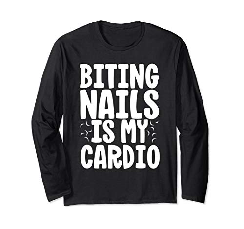 Biting Nails Is My Cardio | Nail Biting Long Sleeve T-Shirt