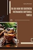 Ba ba Nam Bo Southern Vietnamese Softshell Turtle (Ba ba Nam Bộ Book 1)