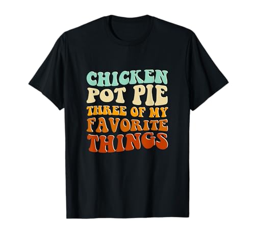 Comparison: Best Slow Cooker Chicken Pot Pie 8 Chicken Pot Pie Three Of My Favorite Things Funny Pot Pie T-Shirt