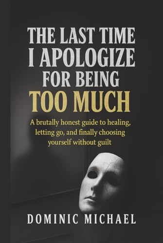 The Last Time I Apologize for Being Too Much: A