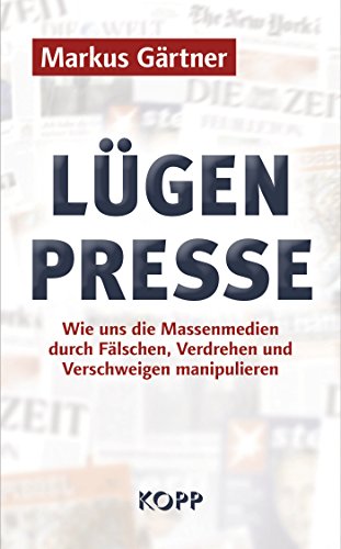 Lügenpresse: Wie uns die Massenmedien durch Fälschen, Verdrehen und Verschweigen manipulieren Lügenpresse: Wie uns die Massenmedien durch Fälschen, Verdrehen und Verschweigen manipulieren