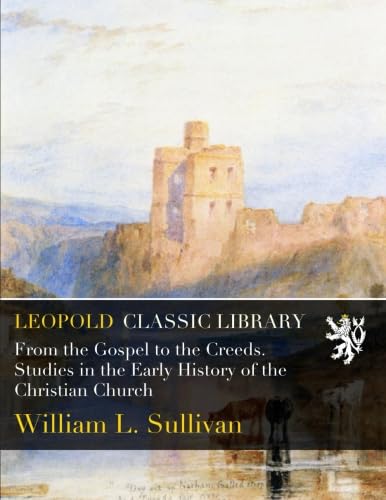 From the Gospel to the Creeds. Studies in the Early History of the Christian Church