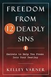 Freedom from the Twelve Deadly Sins: Secrets to Help You Press into Your Destiny