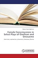 Female Consciousness in Select Plays of Osofisan and Onwueme 3659420093 Book Cover