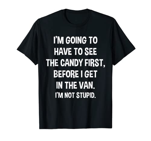 I Have to See Candy Before I Get in Van Not Stupid T-Shirt T-Shirt