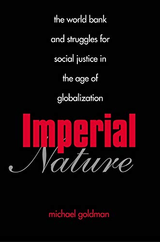 Imperial Nature: The World Bank and Struggles for Social Justice in the Age of Globalization (Yale A Imperial Nature: The World Bank and Struggles for Social Justice in the Age of Globalization (Yale A