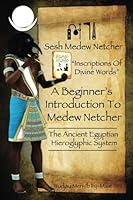 A Beginner's Introduction To Medew Netcher - The Ancient Egyptian Hieroglyphic System 0692411402 Book Cover