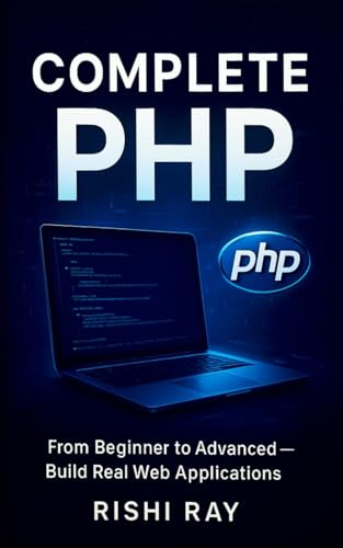 The Complete PHP Guide: A Comprehensive Book for Beginners and Advanced Developers PHP Programming Mastery: Learn Modern PHP 8.3 with Real Projects, REST ... From Beginner to Full-Stack Mastery 4)