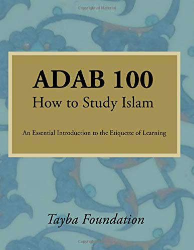 ADAB 100: How to Study Islam, F19, v1 (Tayba Foundation's 100-level Coursebooks) Paperback – June 1, 2019