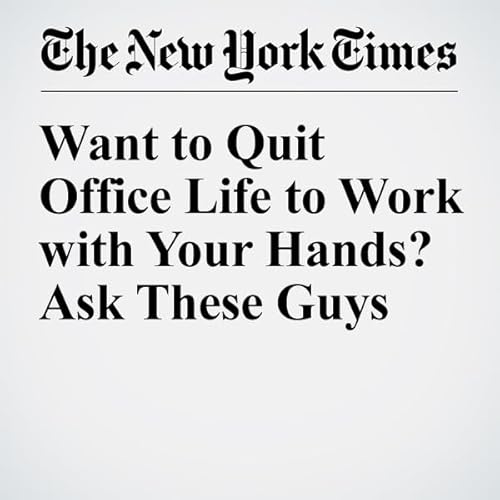 Want to Quit Office Life to Work with Your Hands? Ask These Guys cover art