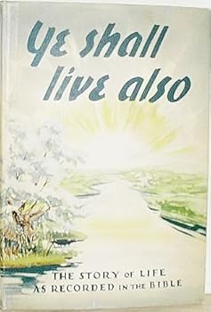 Hardcover Ye Shall Live Also: The Record of Life As Given in the Bible Book