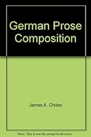 German Prose Compositions: Exercises in German Composition and Conversation, Wiht a Review of the Elements of German Grammar B000O1DL9M Book Cover