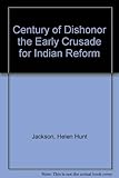 A Century of Dishonor: the Early Crusade for Indian Reform