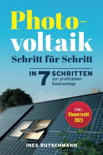 Photovoltaik Schritt für Schritt: In 7 Schritten zur profitablen Solaranlage – Alles rund um Planung, Finanzierung, Ertrag und Betrieb einer Photovoltaikanlage Photovoltaik Schritt für Schritt: In 7 Schritten zur profitablen Solaranlage – Alles rund um Planung, Finanzierung, Ertrag und Betrieb einer Photovoltaikanlage