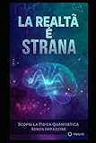 La realtà è strana: Scopri la Fisica quantistica senza impazzire.