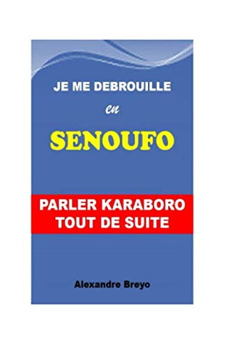 Je me Debrouille en Senoufo: Parler Karaboro Tout de Suite (Je me Debrouille en Langues d'Afrique) (French Edition)