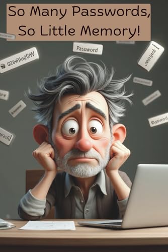 So Many Passwords, So Little Memory!: Because Remembering Them All is Impossible! Store Your Passwords, Secret Questions, Dual Authentication, etc.
