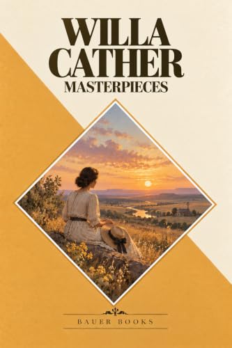 Willa Cather: Masterpieces: (My Antonia, One of Ours, O Pioneers!, The Song of the Lark, Alexander's Bridge...) (Bauer Classics) (All Time Best Writers Book 8)