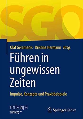 Führen in ungewissen Zeiten: Impulse, Konzepte und Praxisbeispiele (uniscope. Publikationen der SGO