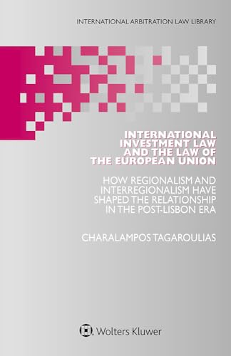 International Investment Law and the Law of the European Union: How Regionalism and Interregionalism Have Shaped the Relationship in the Post-Lisbon Era (International Arbitration Law Library)