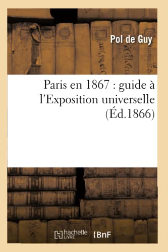 Paris En 1867: Guide À l'Exposition Universelle (Éd.1866) (Histoire) (French Edition)