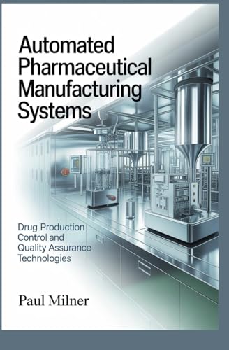 AUTOMATED PHARMACEUTICAL MANUFACTURING SYSTEMS: Drug production control and quality assurance technologies