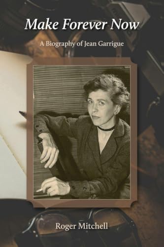 Make Forever Now: A Biography of Jean Garrigue