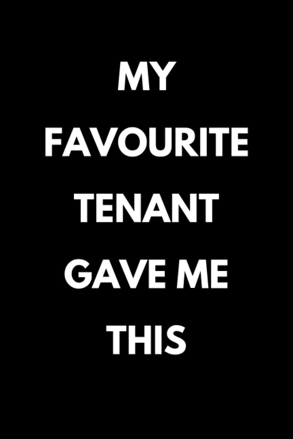 My Favourite Tenant Gave Me This: Funny Homeowner Notebook With Lined Pages, A Great Appreciation Gift Idea For A Landlord