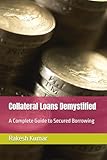 Collateral Loans Demystified: A Complete Guide to Secured Borrowing