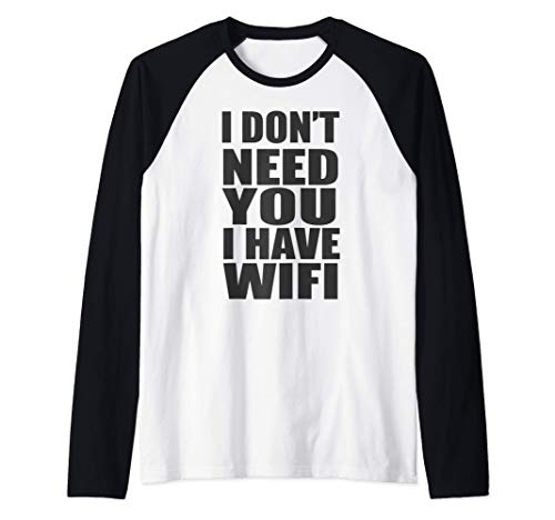 I Don't Need You I Have Wifi - Funny Quote Humor Internet Camiseta Manga Raglan