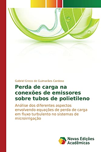 Perda de Carga Na Conexoes de Emissores Sobre Tubos de Polietileno: Análise dos diferentes aspectos envolvendo equações de perda de carga em fluxo turbulento no sistemas de microirrigação - Greco De Guimaraes Cardoso Gabri