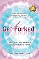 Get Forked®: Heal & Transform Your Life with Tuning Forks 1962595145 Book Cover