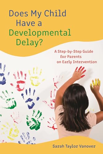 Does My Child Have a Developmental Delay?: A Step-by-Step Guide for Parents on Early Intervention