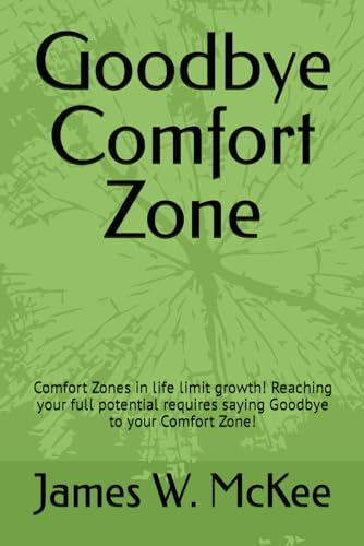 Goodbye Comfort Zone: Comfort Zones In Life Limit Growth! Reaching Your Full Potential Requires Saying Goodbye To Your Comfort Zone!