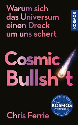 Cosmic Bullshit: Warum sich das Universum einen Dreck um uns schert